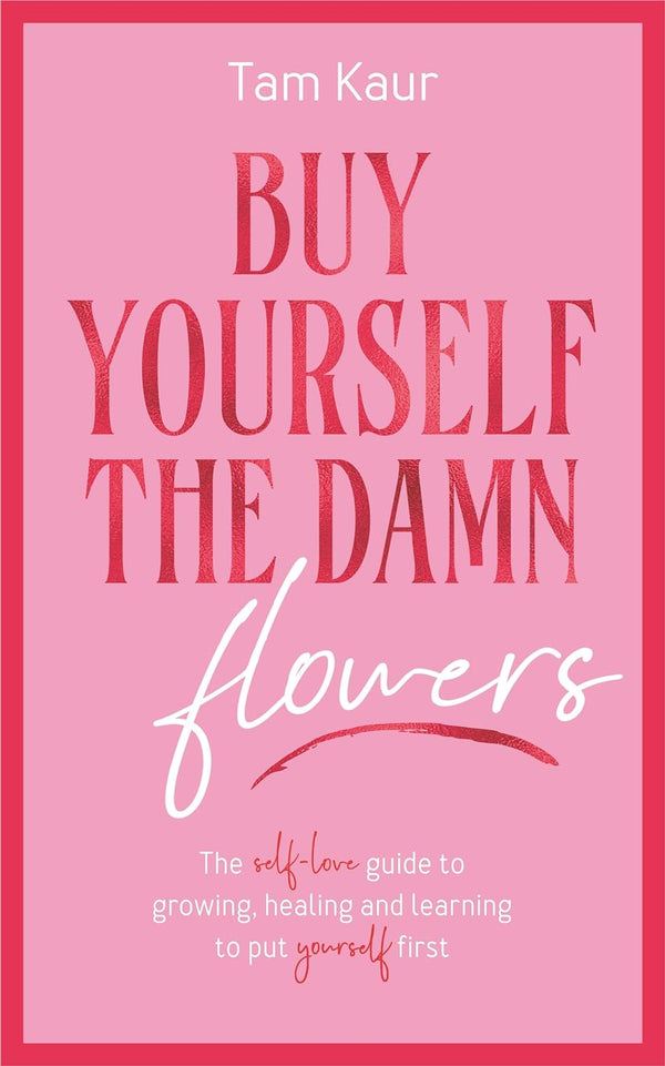 Buy Yourself the Damn Flowers by Tam Kaur Self-Love Guide for Healing, Confidence & Personal Growth