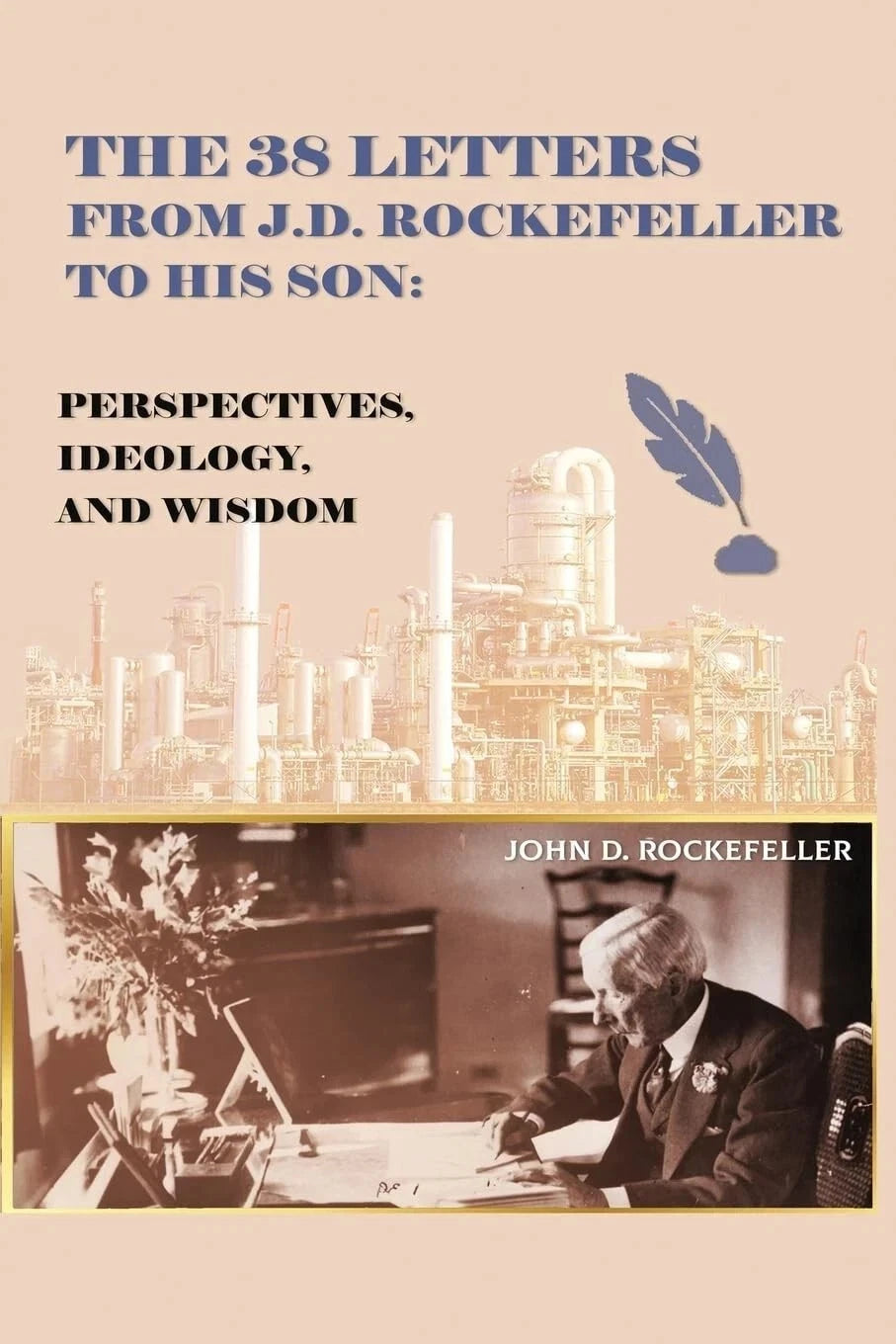 The 38 Letters from J.D. Rockefeller to His Son John D. Rockefeller Letters on Success, Wealth, Business Wisdom & Leadership