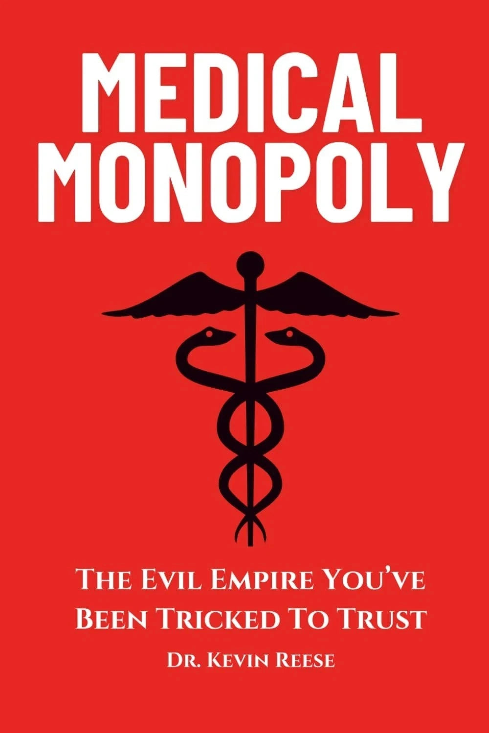 Medical Monopoly: The Evil Empire That You’ve Been Tricked to Trust paperback